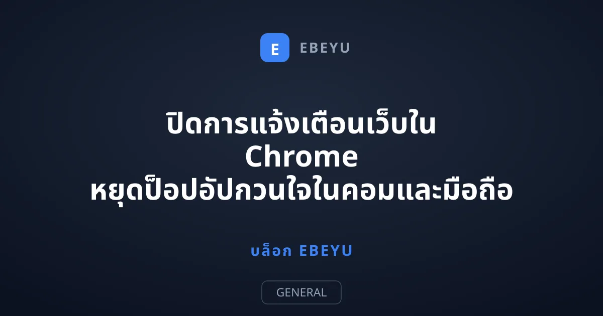ปิดการแจ้งเตือนเว็บใน Chrome หยุดป็อปอัปกวนใจในคอมและมือถือ